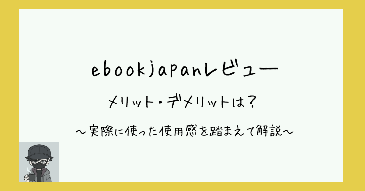 ebookjapanレビュー　利用するメリット・デメリットは？　実際の使用感を踏まえて解説